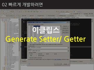 02 빠르게 개발하려면




       이클립스
Generate Setter/ Getter
 