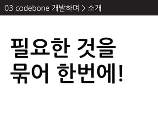 03 codebone 개발하며 > 소개




 필요핚 것을
 묶어 핚번에!
 