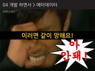 04 개발 하면서 > 메타데이터




     이러면 같이 망해요!
 