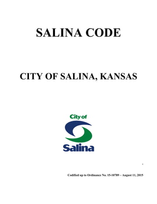 SALINA CODE
CITY OF SALINA, KANSAS
-
Codified up to Ordinance No. 15-10789 – August 11, 2015
 