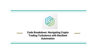 Code Breakdown: Navigating Crypto
Trading Turbulence with Resilient
Automation
 