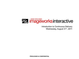 PRIVILEGED & CONFIDENTIAL
Introduction to Continuous Delivery
Wednesday, August 31th
, 2011
 