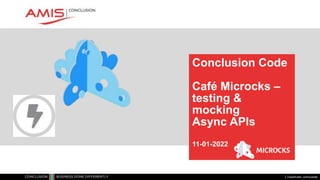 Classificatie: vertrouwelijk
Conclusion Code
Café Microcks –
testing &
mocking
Async APIs
11-01-2022
 