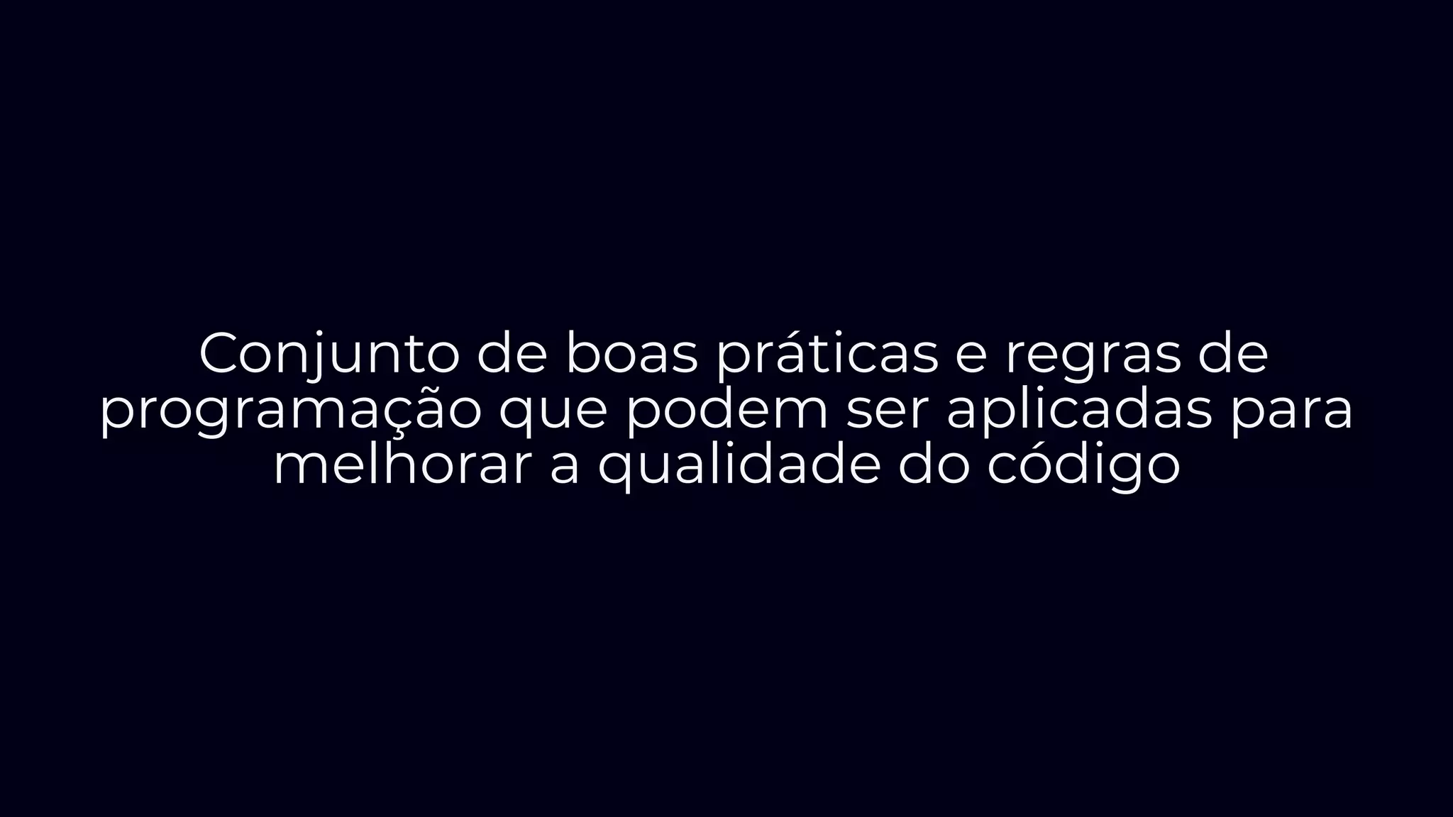 Conjunto de boas práticas e regras de
programação que podem ser aplicadas para
melhorar a qualidade do código
 
