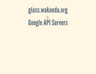 glass.wakanda.org
&
Google API Servers
 