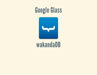 Google Glass
wakandaDB
 