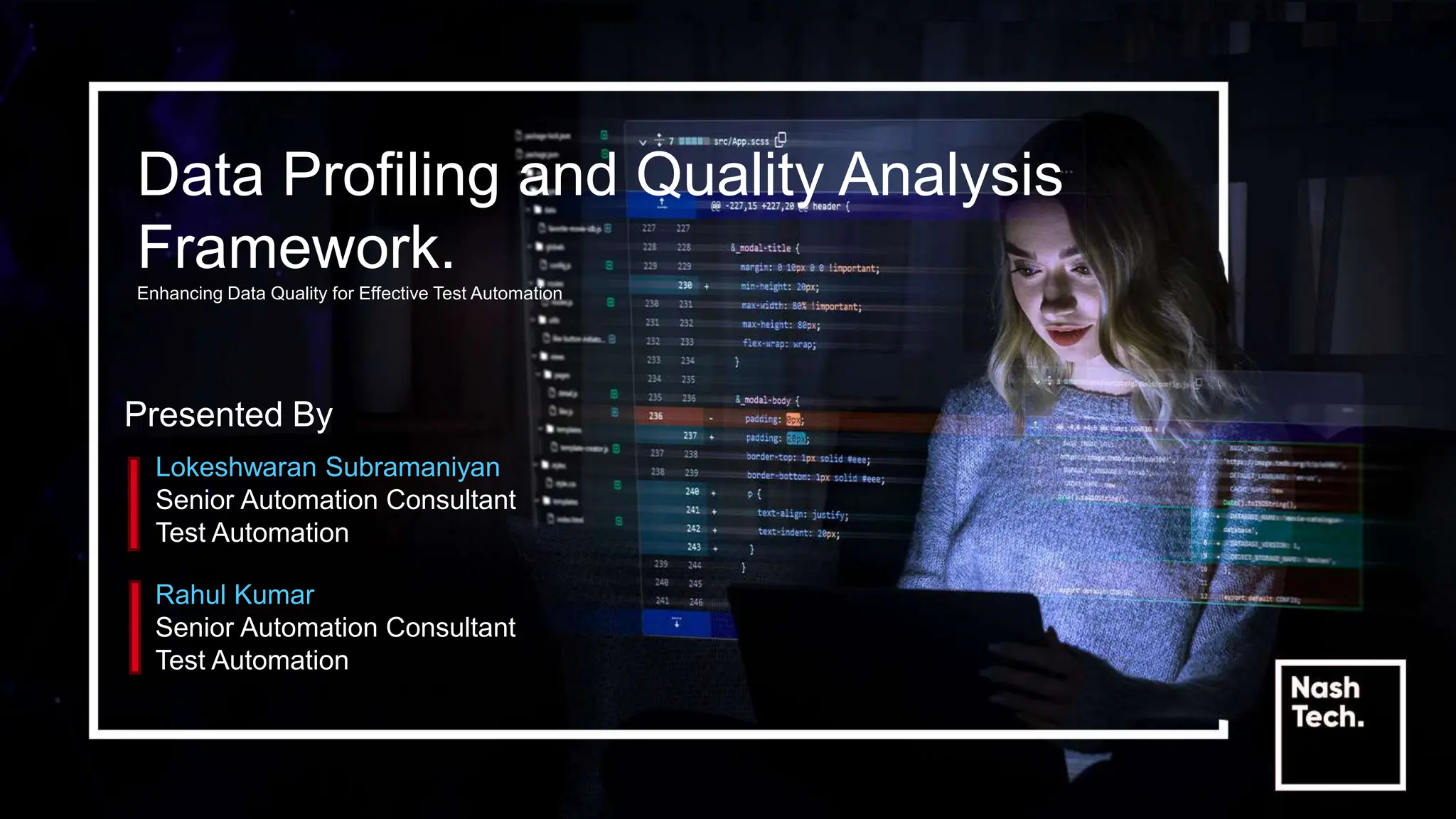 Data Profiling and Quality Analysis Framework. Enhancing Data Quality for Effective Test Automation Presented By Rahul Kumar Senior Automation Consultant Test Automation Lokeshwaran Subramaniyan Senior Automation Consultant Test Automation 
