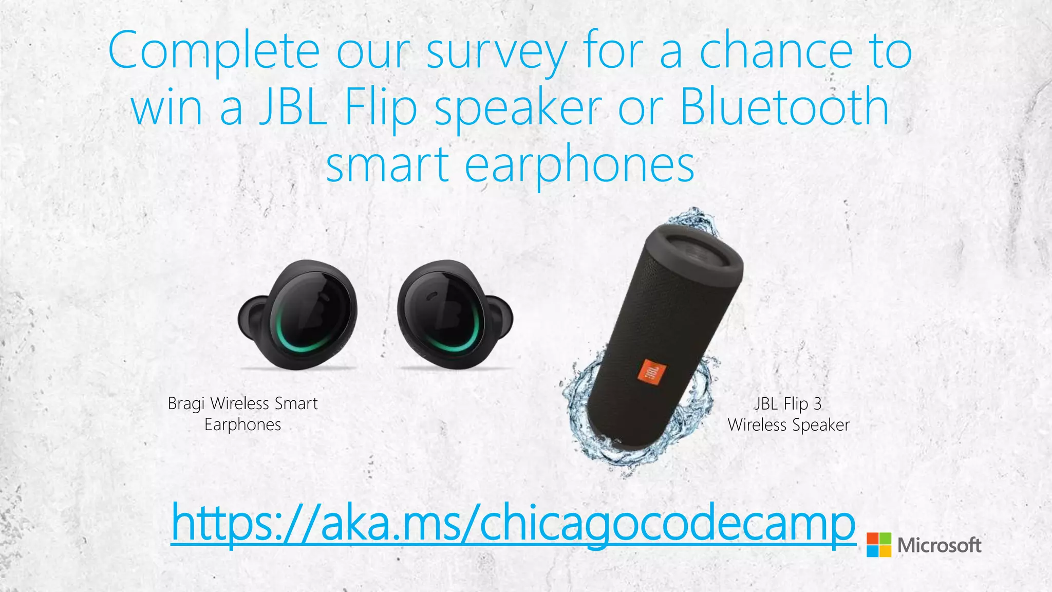 Complete our survey for a chance to
win a JBL Flip speaker or Bluetooth
smart earphones
JBL Flip 3
Wireless Speaker
Bragi Wireless Smart
Earphones
https://aka.ms/chicagocodecamp
 