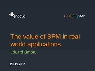 The value of BPM in real
world applications
Eduard Cimbru

23.11.2011
 