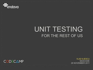 UNIT TESTING?
 FOR THE REST OF US




                  VLAD ILIESCU
                     MAXCODE
             26 NOVEMBER 2011
 