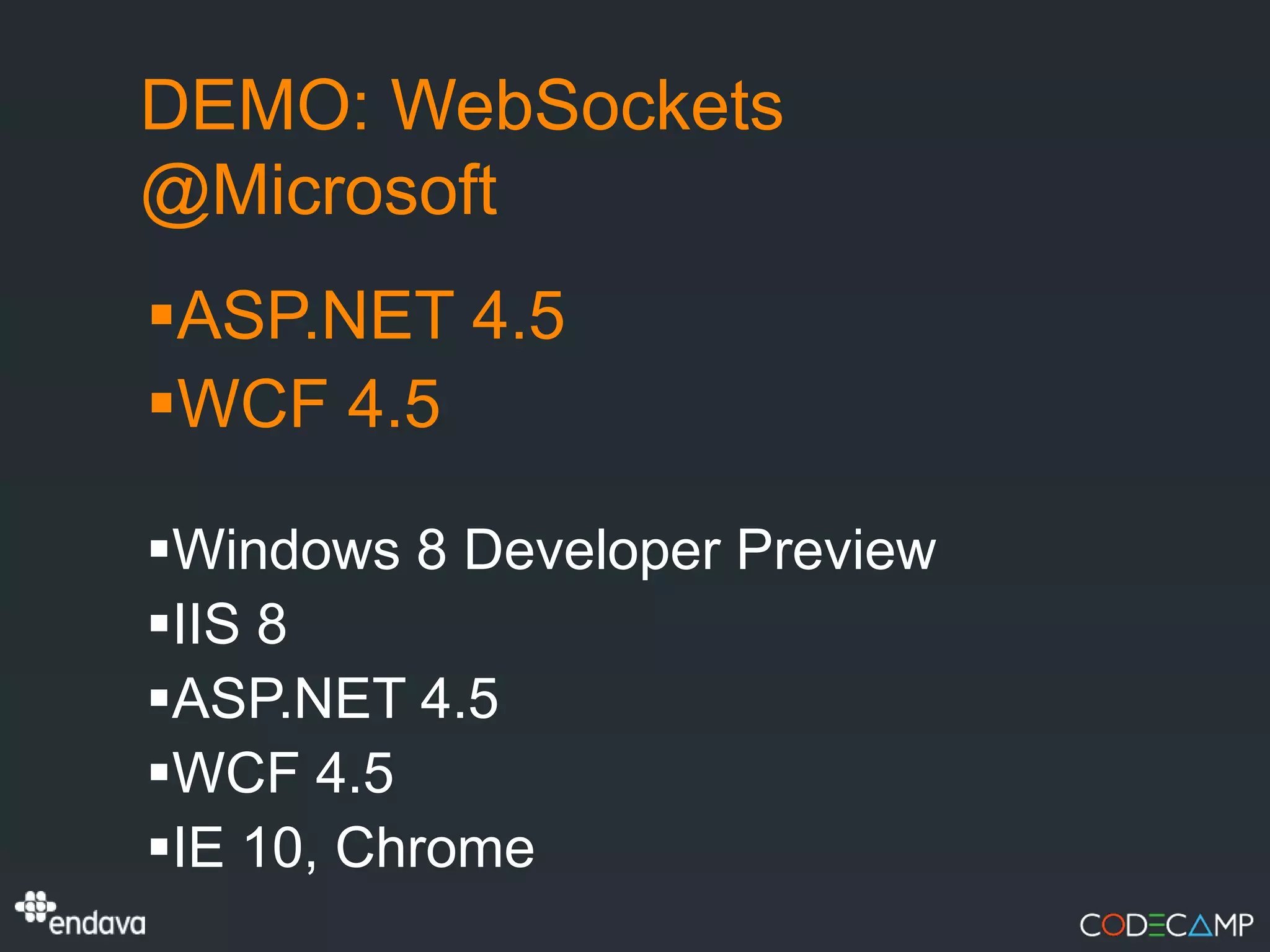DEMO: WebSockets
@Microsoft
ASP.NET 4.5
WCF 4.5

Windows 8 Developer Preview
IIS 8
ASP.NET 4.5
WCF 4.5
IE 10, Chrome
 