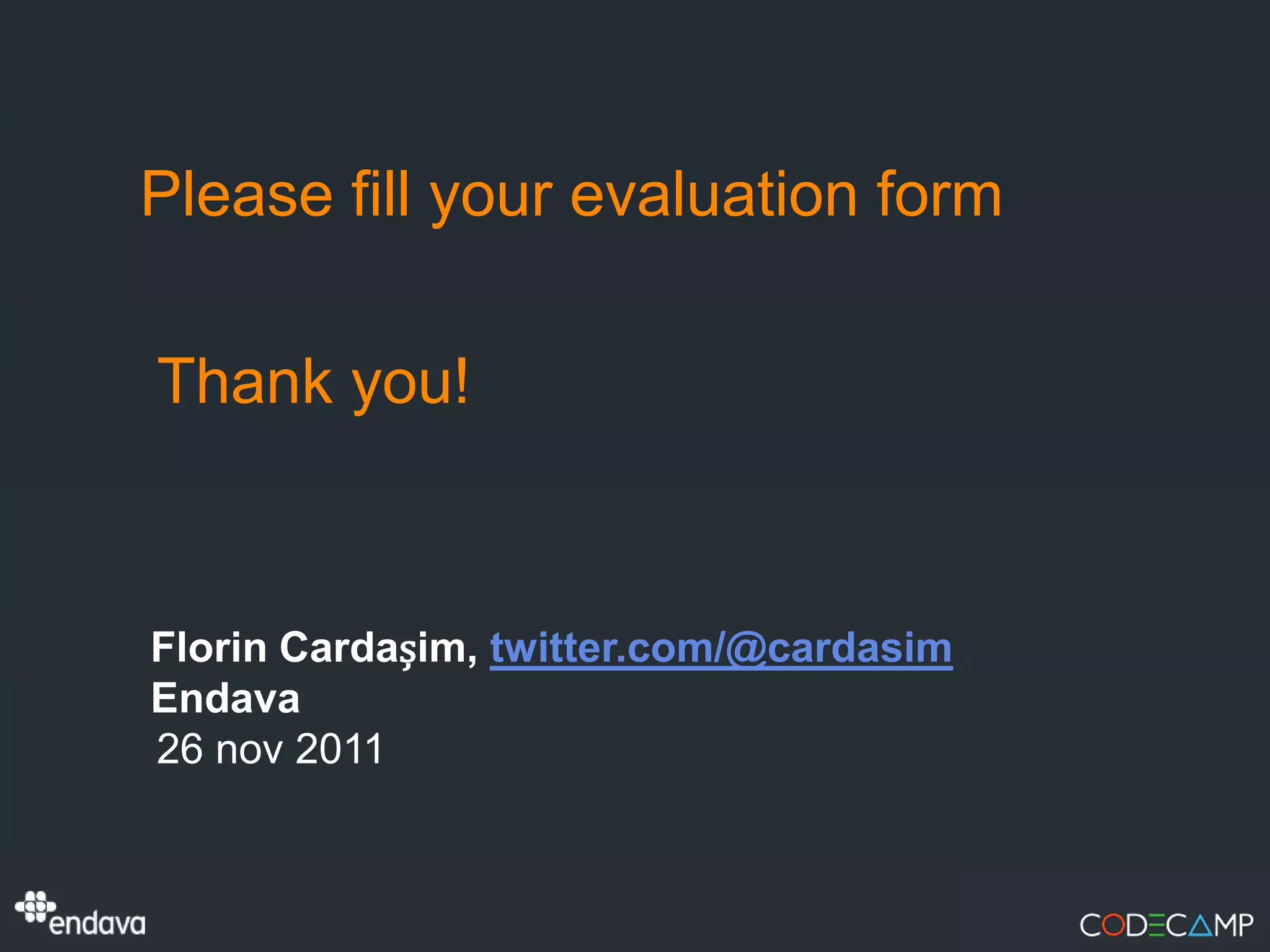 Please fill your evaluation form

Thank you!



Florin Cardașim, twitter.com/@cardasim
Endava
26 nov 2011
 