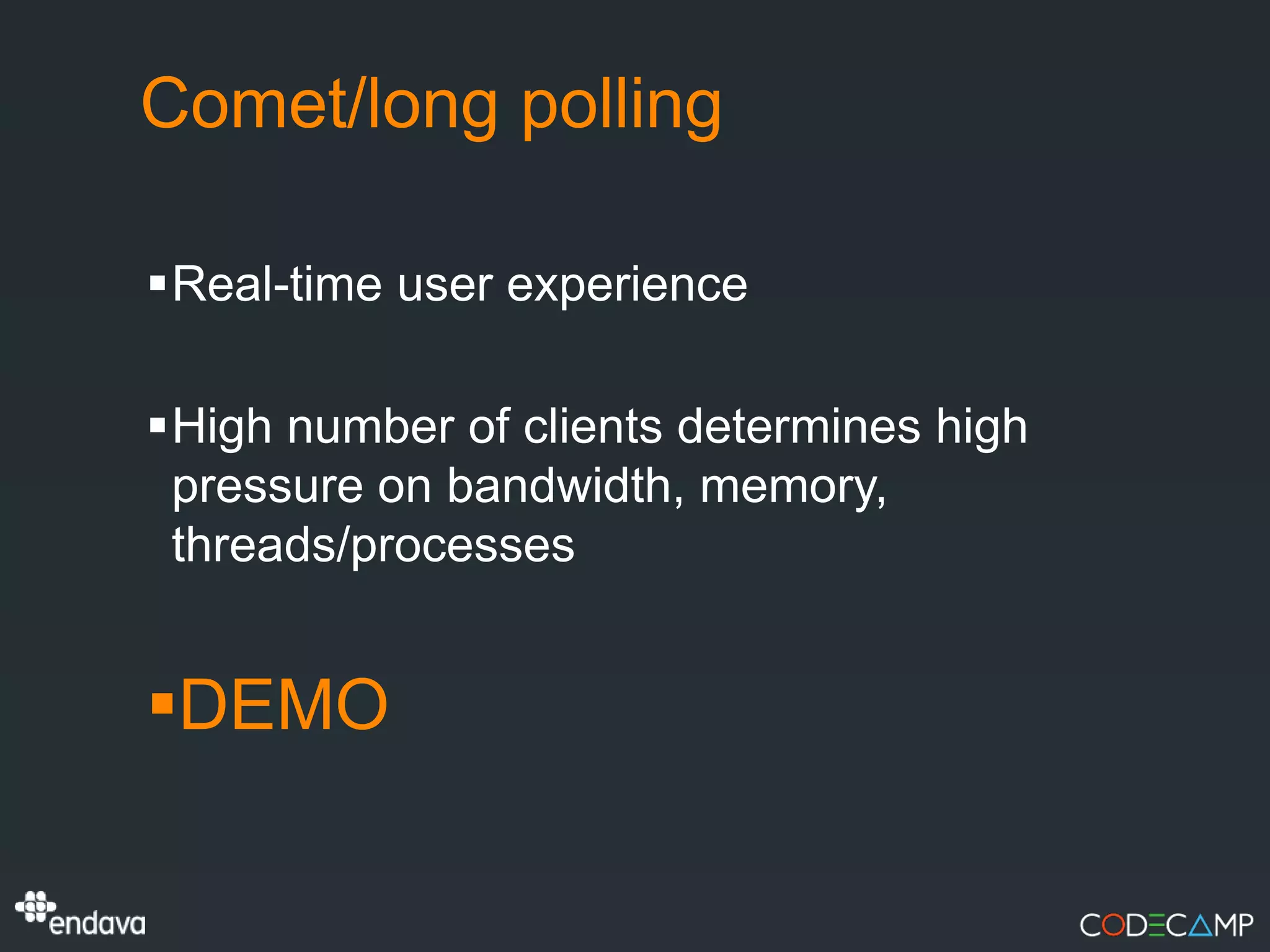 Comet/long polling

Real-time user experience

High number of clients determines high
 pressure on bandwidth, memory,
 threads/processes


DEMO
 
