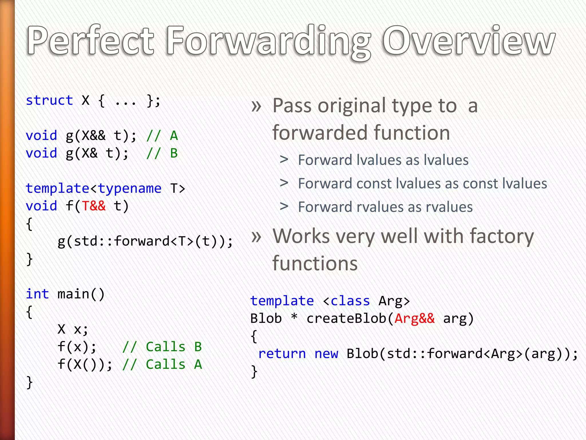 » Pass-by-value!
matrix operator+ (matrix x, matrix y) {
  matrix r (std::move(x));
  r += y;
  return r;
}

matrix a, b;
matrix c = a*2 + b*4;                     Works great!


matrix d = a + b*4;
                           Two Unnecessary Moves
matrix e = a*2 + b;

matrix f = a + b;                    One Unnecessary Copy and Move


          We need a way to detect lvalue/rvalue at runtime
 