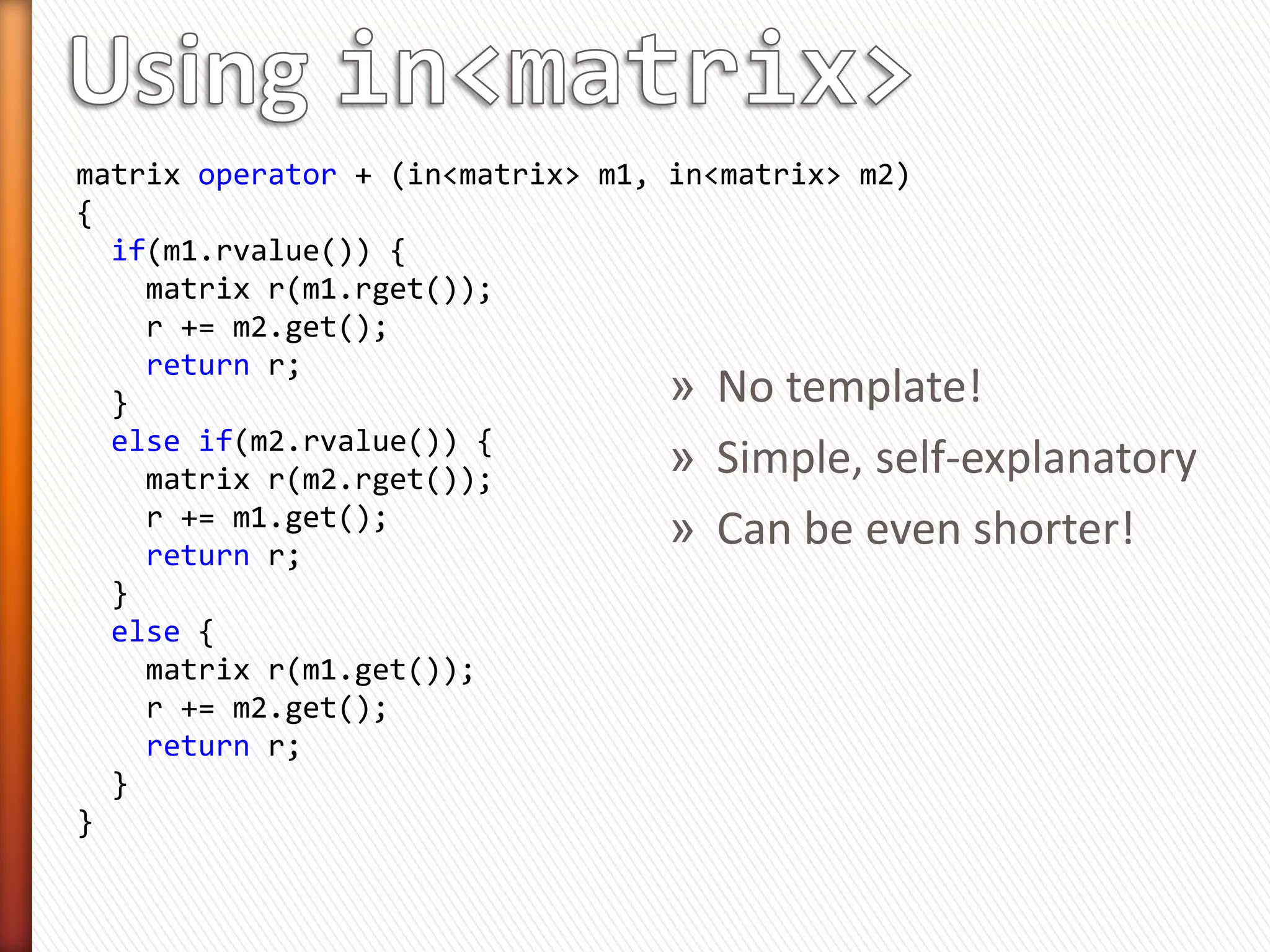 » A type that
   1.   Binds to lvalues as const reference
   2.   Binds to rvalues as rvalue reference
   3.   Determines lvalue/rvalue at run-time
   4.   Does not force the use of templates
   5.   Causes no code bloat
   6.   Is built-in

» Const reference does not satisfy #3
» Perfect forwarding does not satisfy #4
» std::reference_wrapper does not satisfy #2 and #3
 