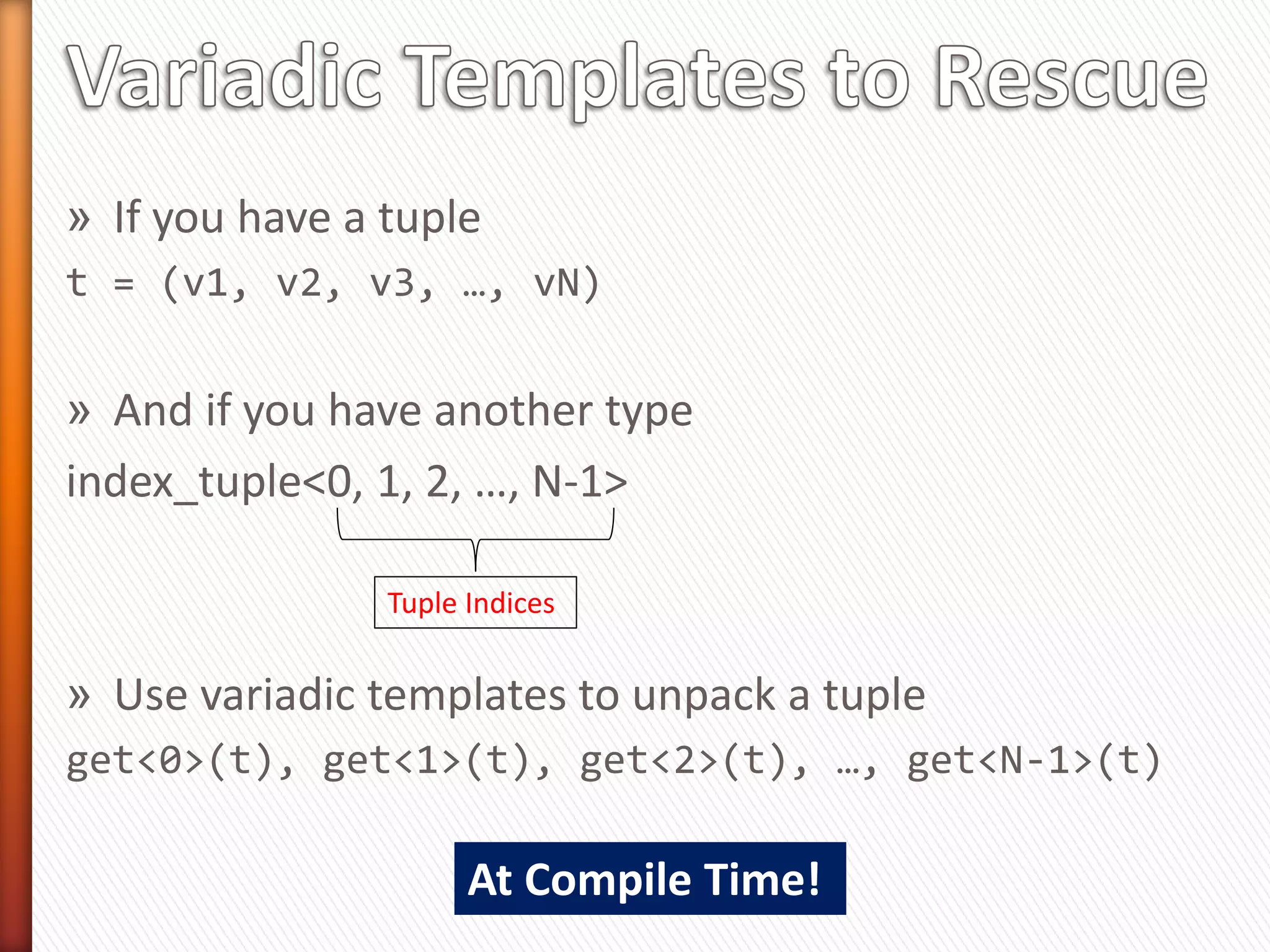 int main(void)
{
  Blob b1(5, "C++ Truths", 3, 99.99);
}


int main(void)
{
  Blob b1(std::make_tuple(5, "C++ Truths"),
          std::make_tuple(3, 99.99));
}


» But std::vector and std::list don’t accept
  std::tuple as a parameter to constructor
 