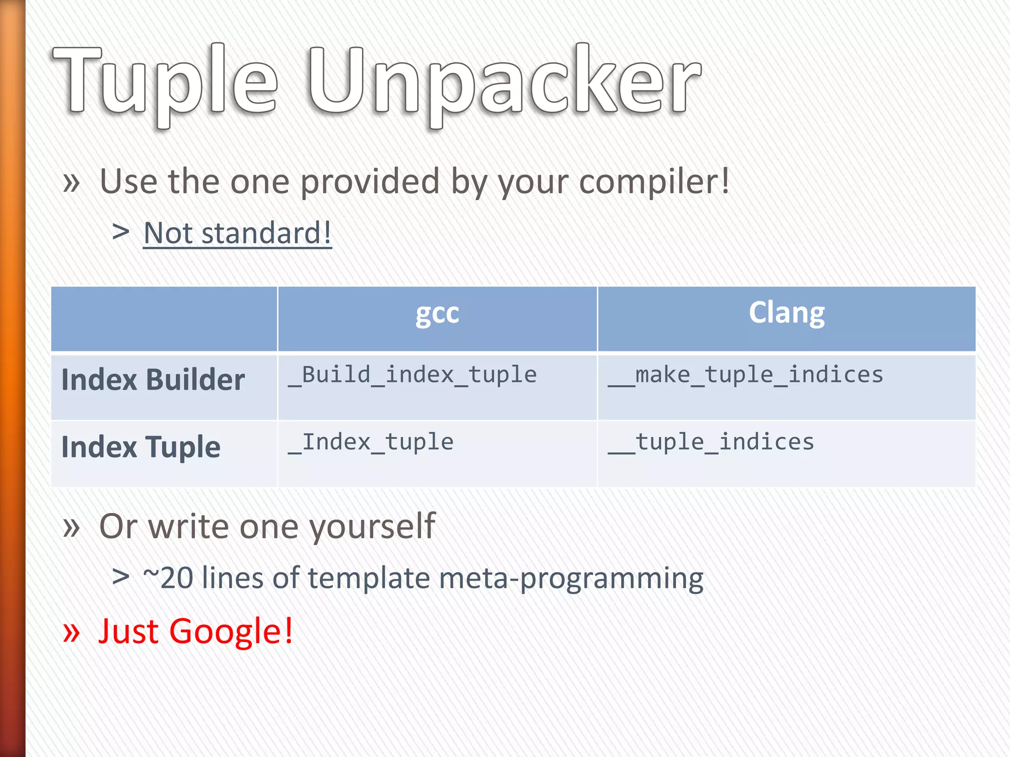 » If you have a tuple
t = (v1, v2, v3, …, vN)


» You need
get<0>(t), get<1>(t), get<2>(t), …, get<N-1>(t)



                   At Compile Time!
 