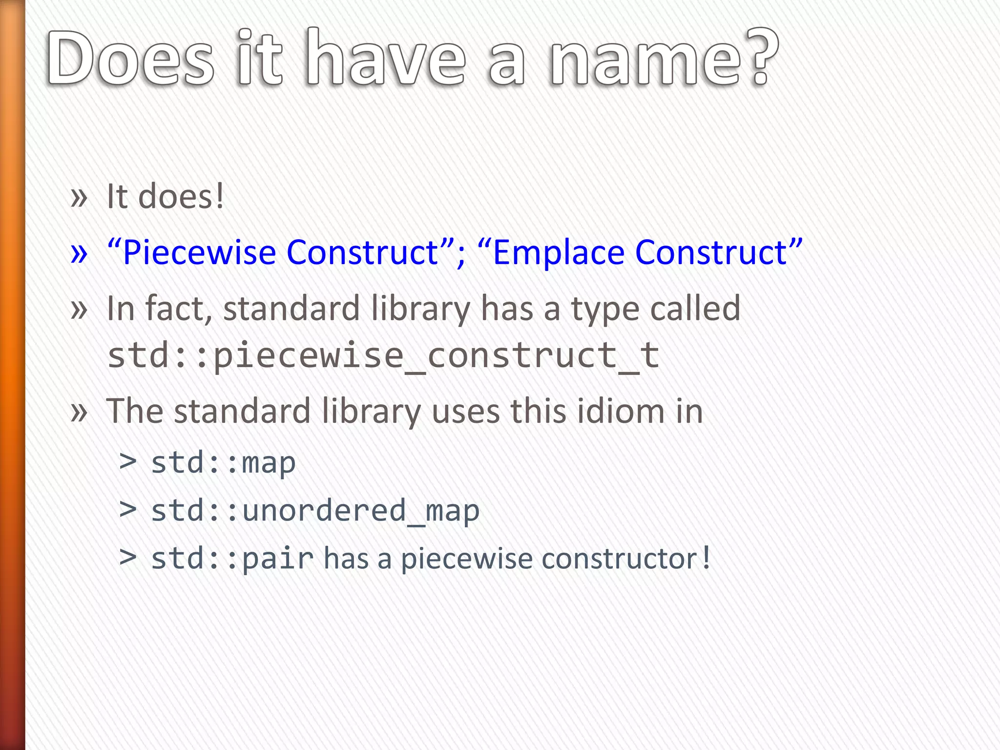 class Blob {
  template <typename Tuple1,
            typename Tuple2,
            unsigned... Indices1,
            unsigned... Indices2>
  Blob(Tuple1 tuple1,
       Tuple2 tuple2,
       index_tuple<Indices1...>,        We don’t want users to
       index_tuple<Indices2...>)         pass the index_tuple
  : _v(get<Indices1>(tuple1)...),
    _l(get<Indices2>(tuple2)...) { }

  template <typename Tuple1,
            typename Tuple2>
  Blob(Tuple1 tuple1,                           Using
       Tuple2 tuple2)                         Delegated
  : Blob(tuple1,                             Constructor
         tuple2,
         typename make_indices<Tuple1>::type(),
         typename make_indices<Tuple2>::type())
  {}
};
int main(void)
{
  Blob b1(std::make_tuple(5, "C++ Truths"),
          std::make_tuple(3, 99.99));
}
 