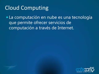 Cloud Computing<br />La computación en nube es una tecnología que permite ofrecer servicios de computación a través de Int...
