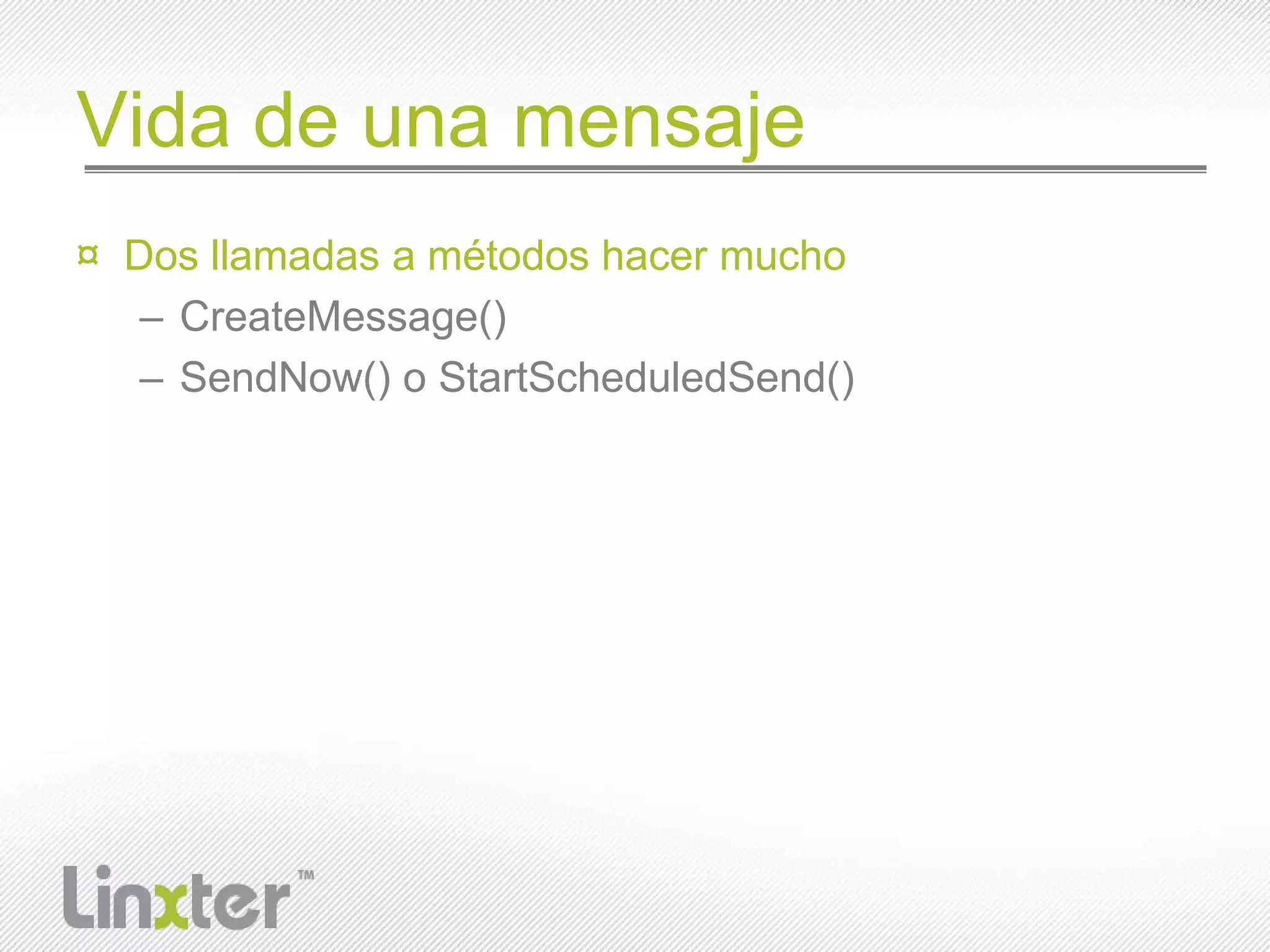 Vida de unamensajeDos llamadas a métodos hacer muchoCreateMessage()SendNow() o StartScheduledSend()