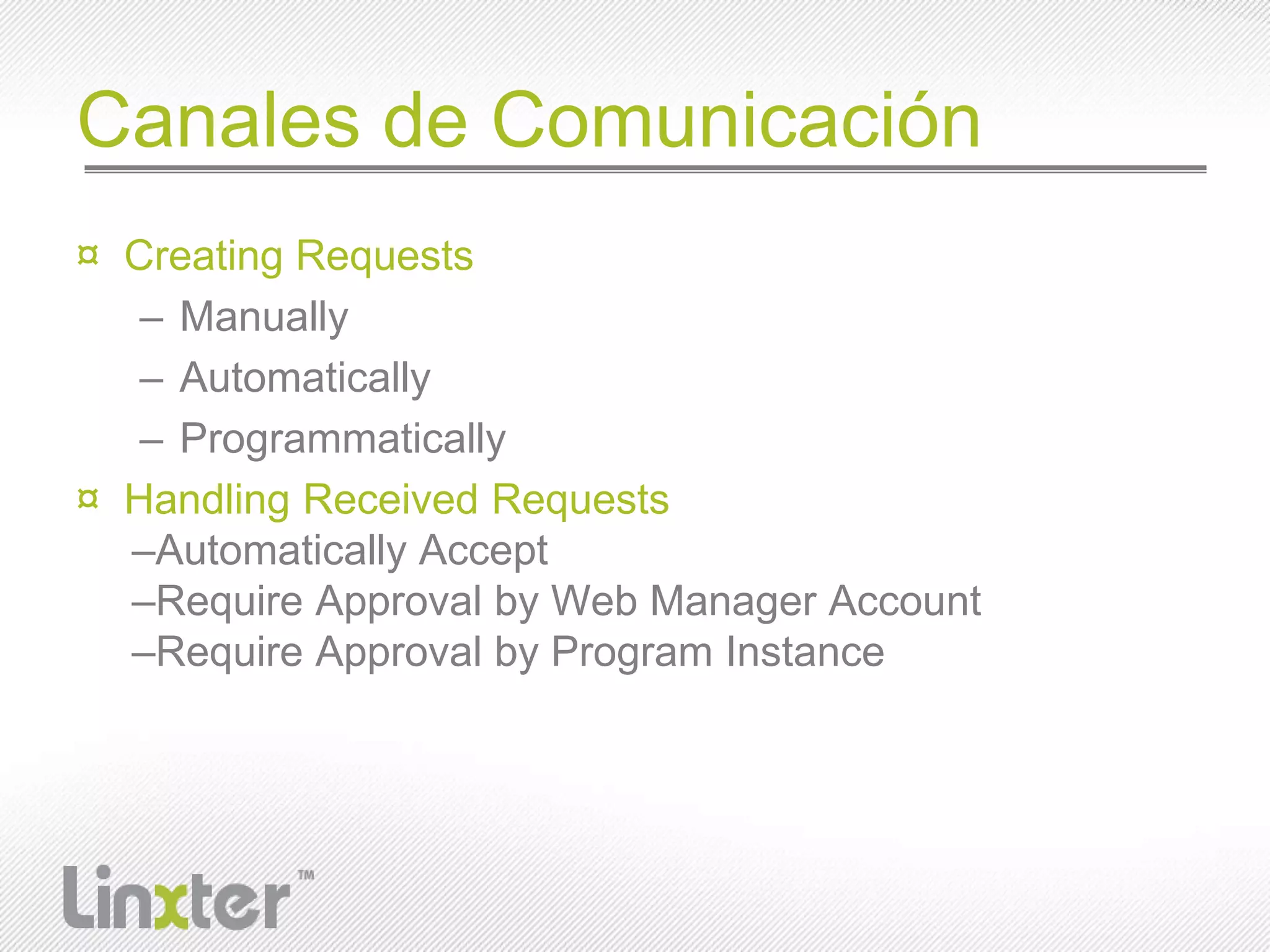 Canales de ComunicaciónCreating RequestsManuallyAutomaticallyProgrammaticallyHandling Received RequestsAutomatically AcceptRequire Approval by Web Manager AccountRequire Approval by Program Instance