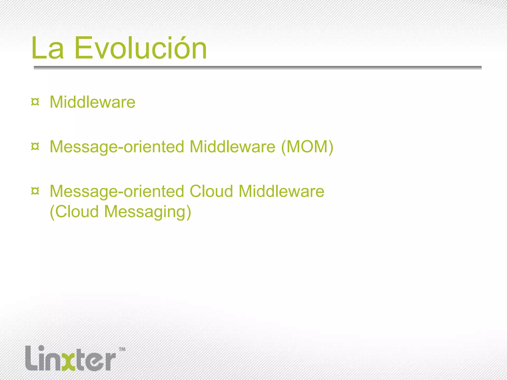La EvoluciónMiddlewareMessage-oriented Middleware (MOM)Message-oriented Cloud Middleware (Cloud Messaging)