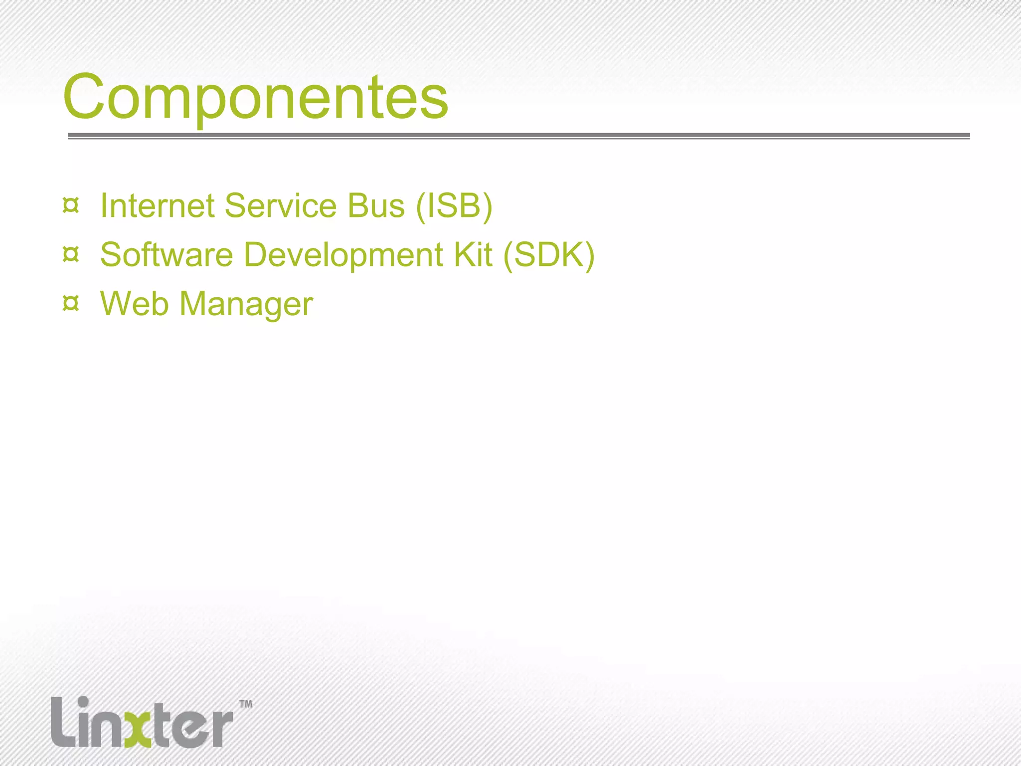 ComponentesInternet Service Bus (ISB)Software Development Kit (SDK)Web Manager
