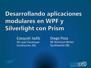 Desarrollando aplicaciones modulares en WPF y Silverlight con Prism Diego Poza SR Technical Writer Southworks SRL Ezequiel Jadib SR Lead Developer Southworks SRL 