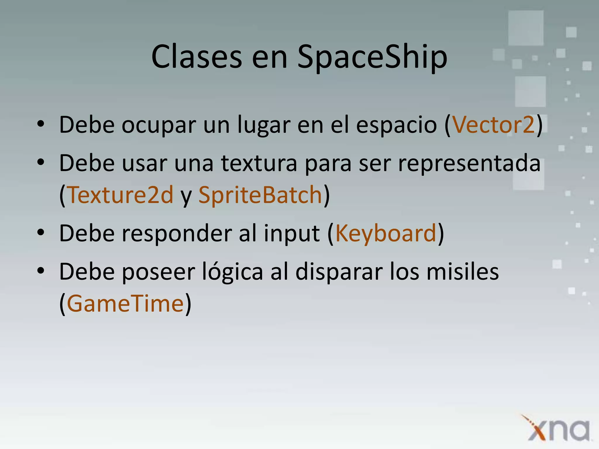 Clases Anexas FundamentalesVector2 – Vector3Texture2DGraphicsDeviceContentManagerKeyboardGameTime