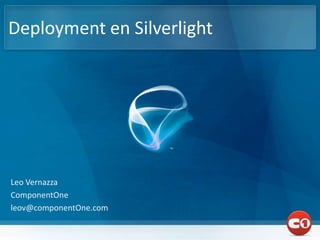 Deployment en Silverlight Leo Vernazza ComponentOne leov@componentOne.com 