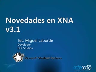 Novedades en XNA v3.1 Tec. Miguel Laborde Developer BFX Studios 