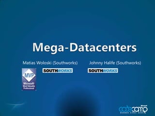 Mega-Datacenters Matias Woloski (Southworks)          Johnny Halife (Southworks) 