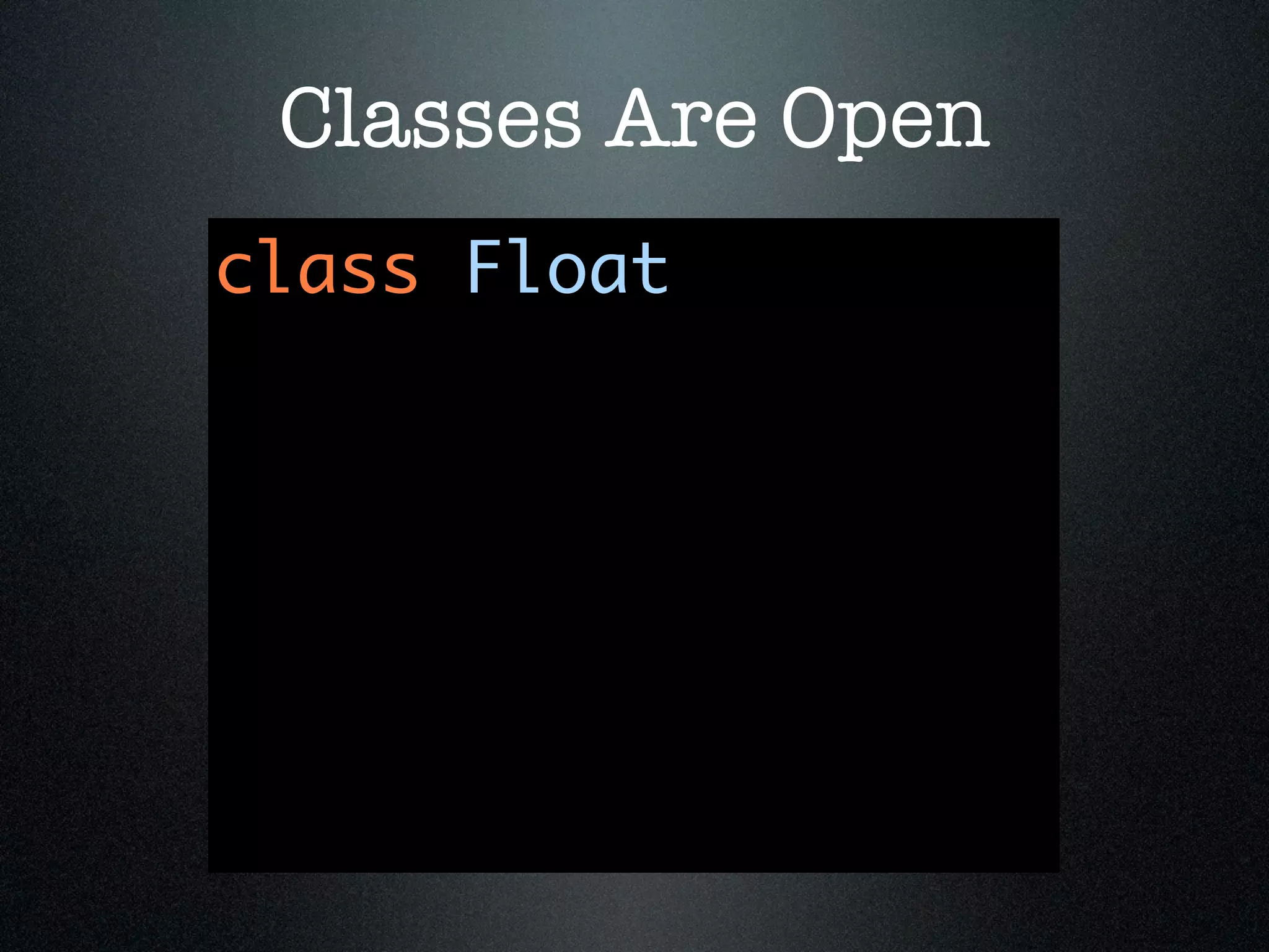 Classes Are Open
class Float
 