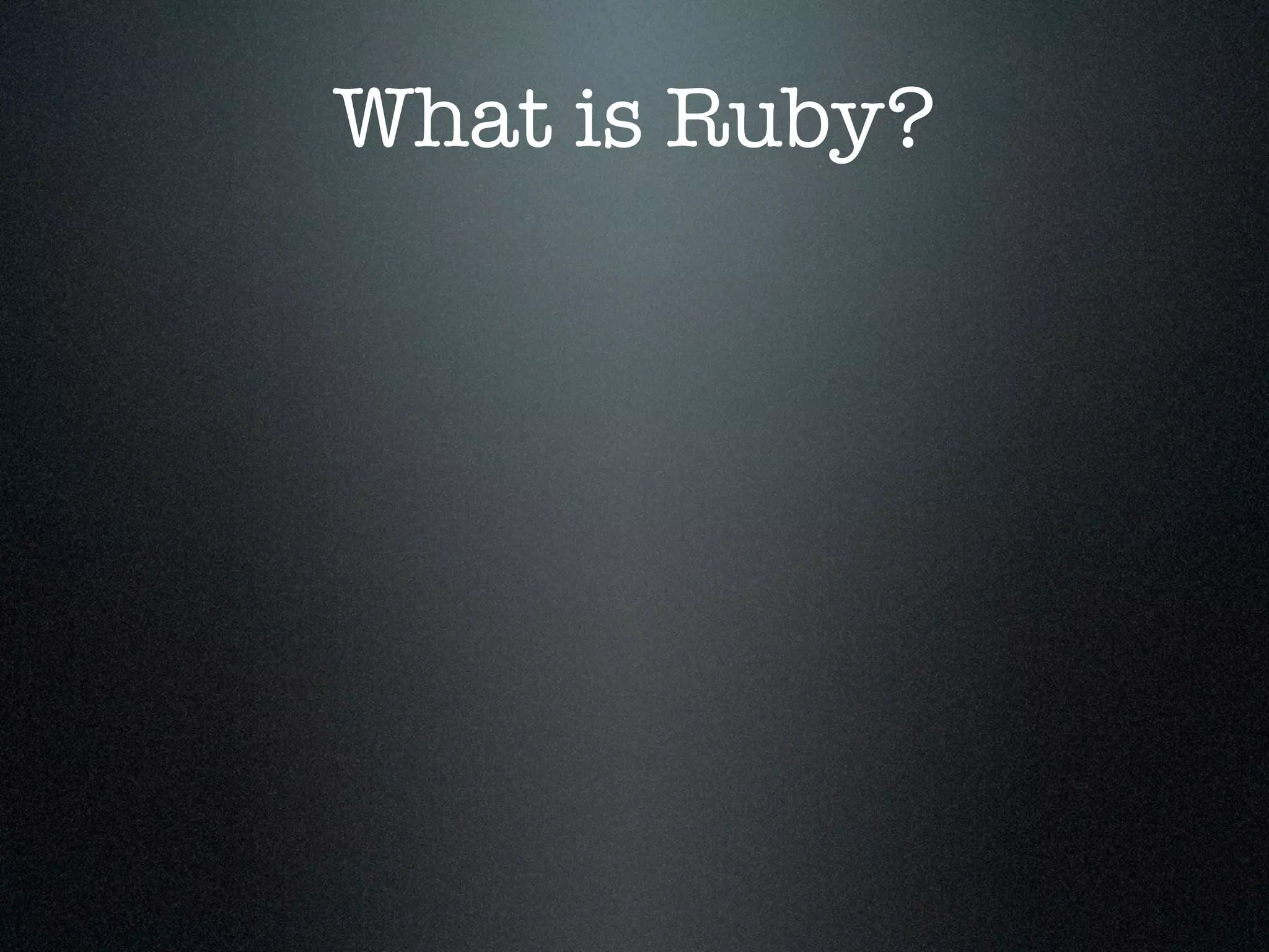 What is Ruby?
 