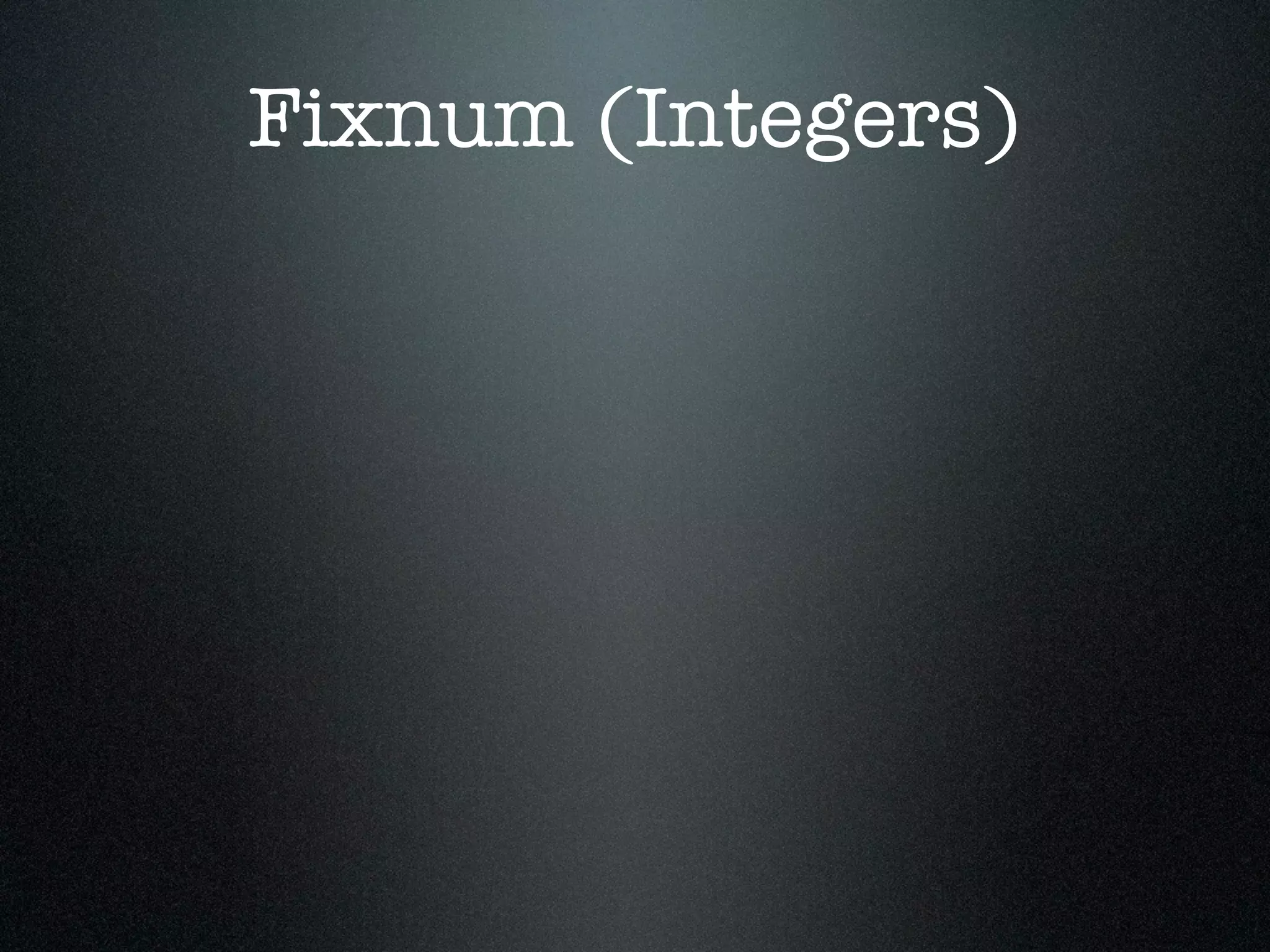 Fixnum (Integers)
 
