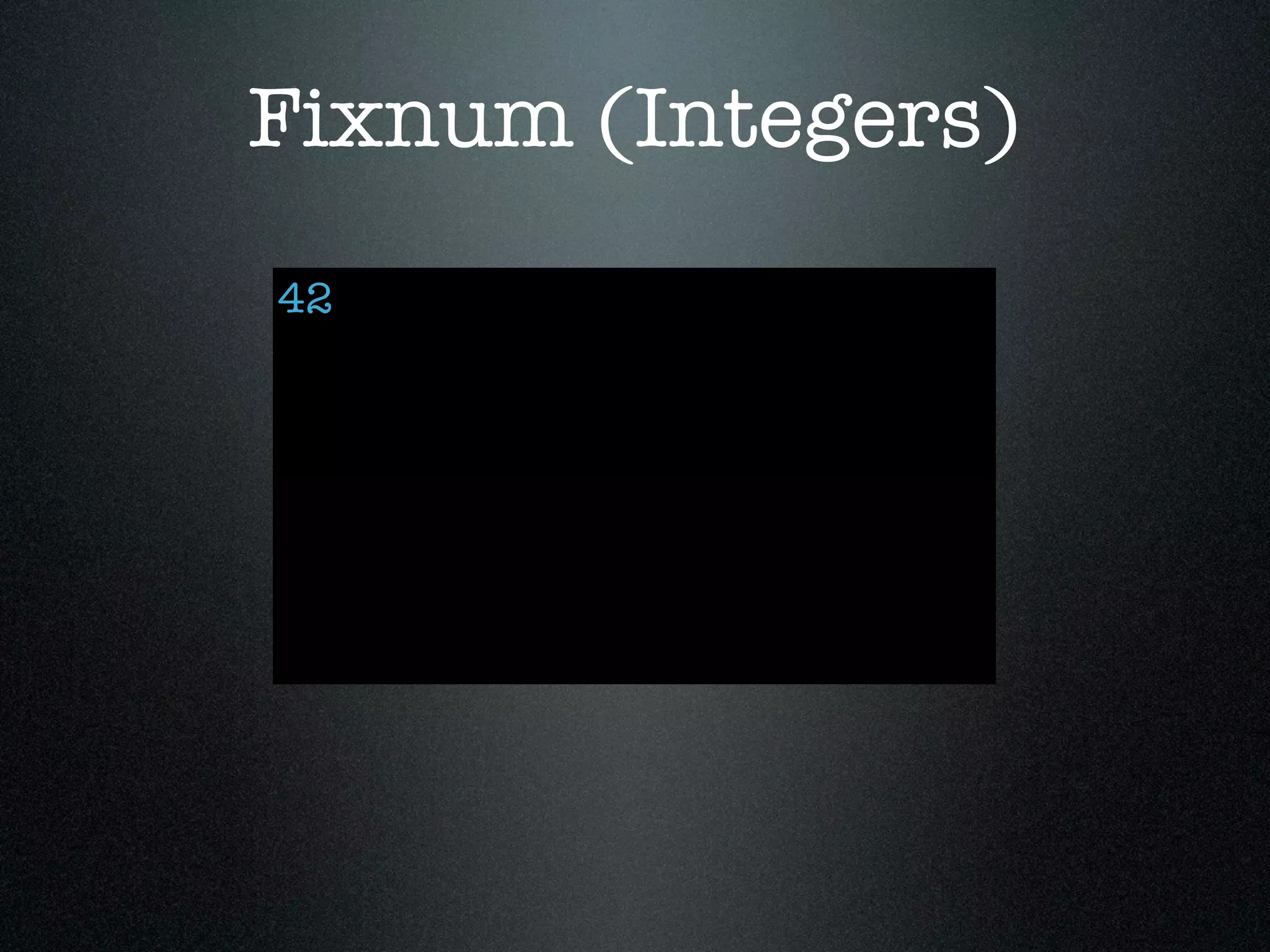 Fixnum (Integers)
42
 
