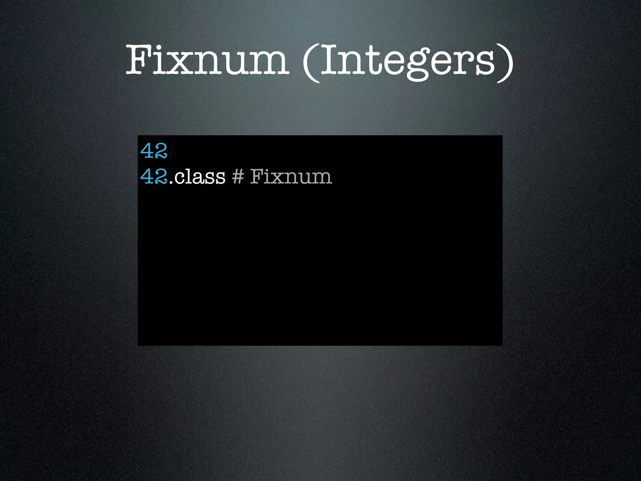 Fixnum (Integers)
42
42.class # Fixnum
 