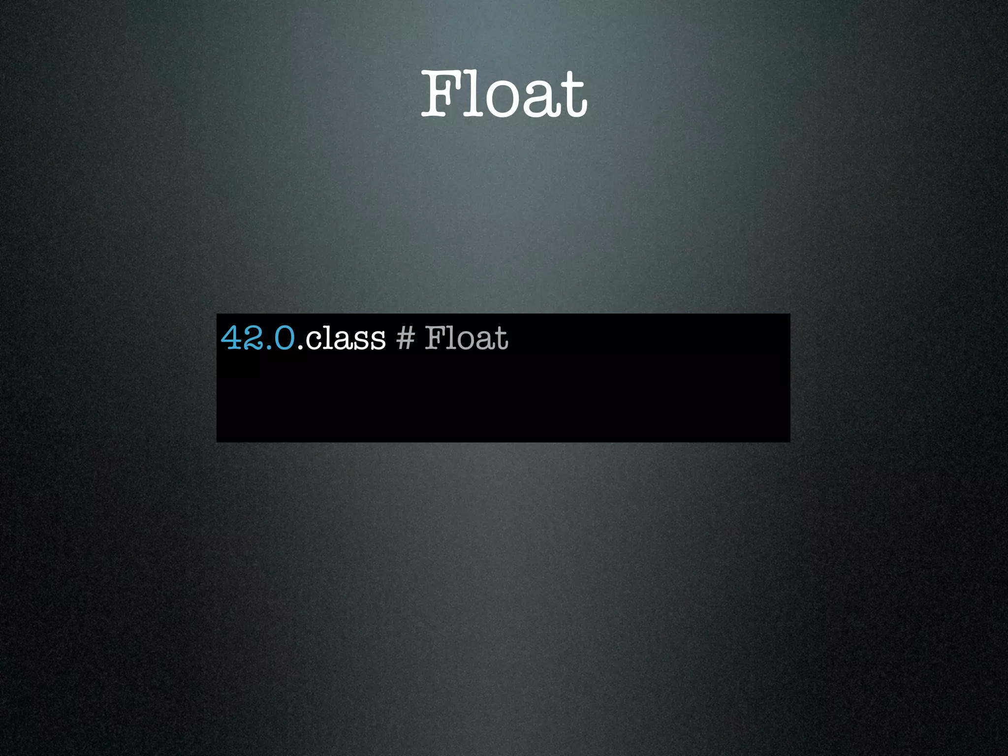 Float


42.0.class # Float
 
