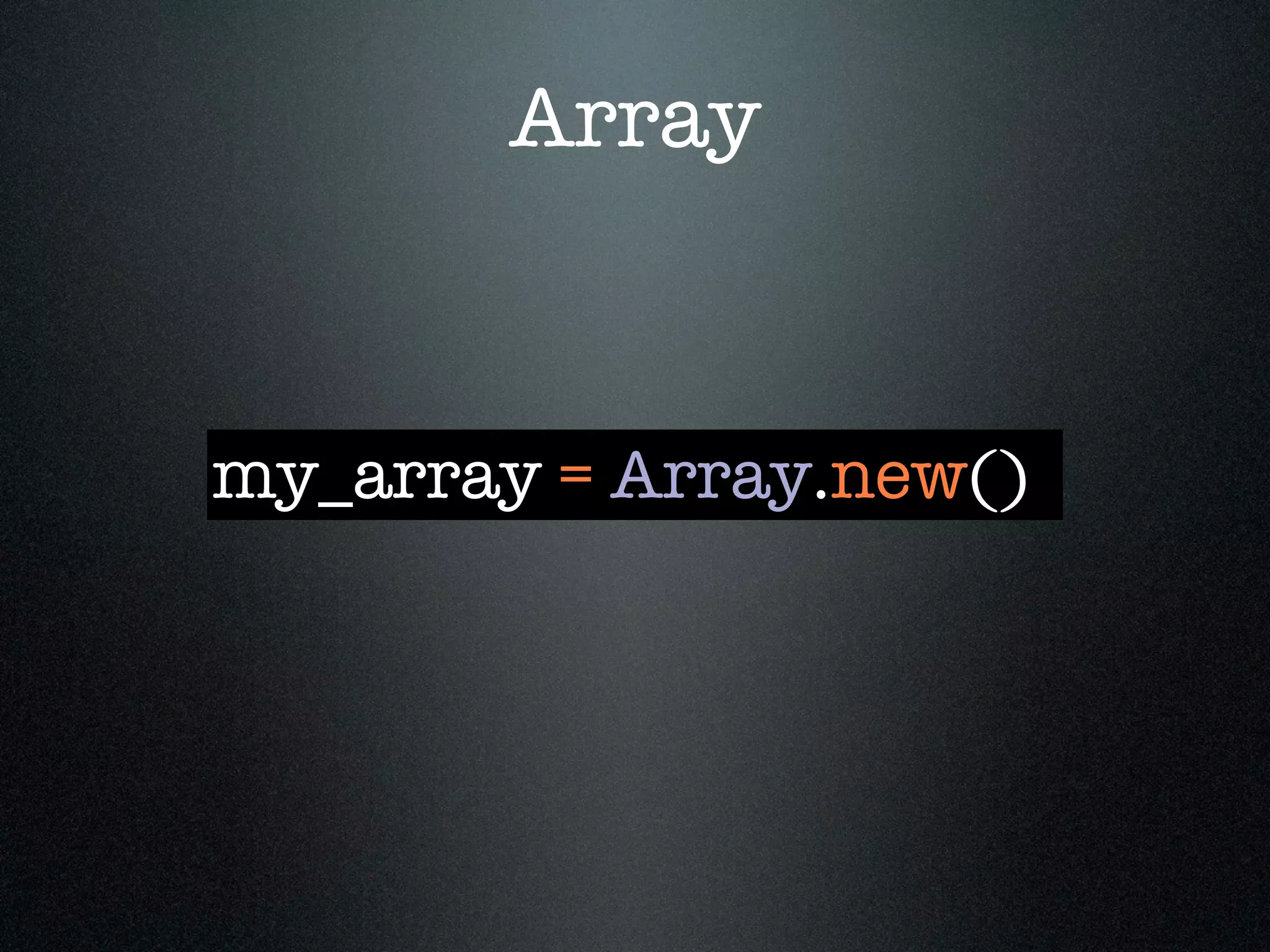 Array



my_array = Array.new()
 