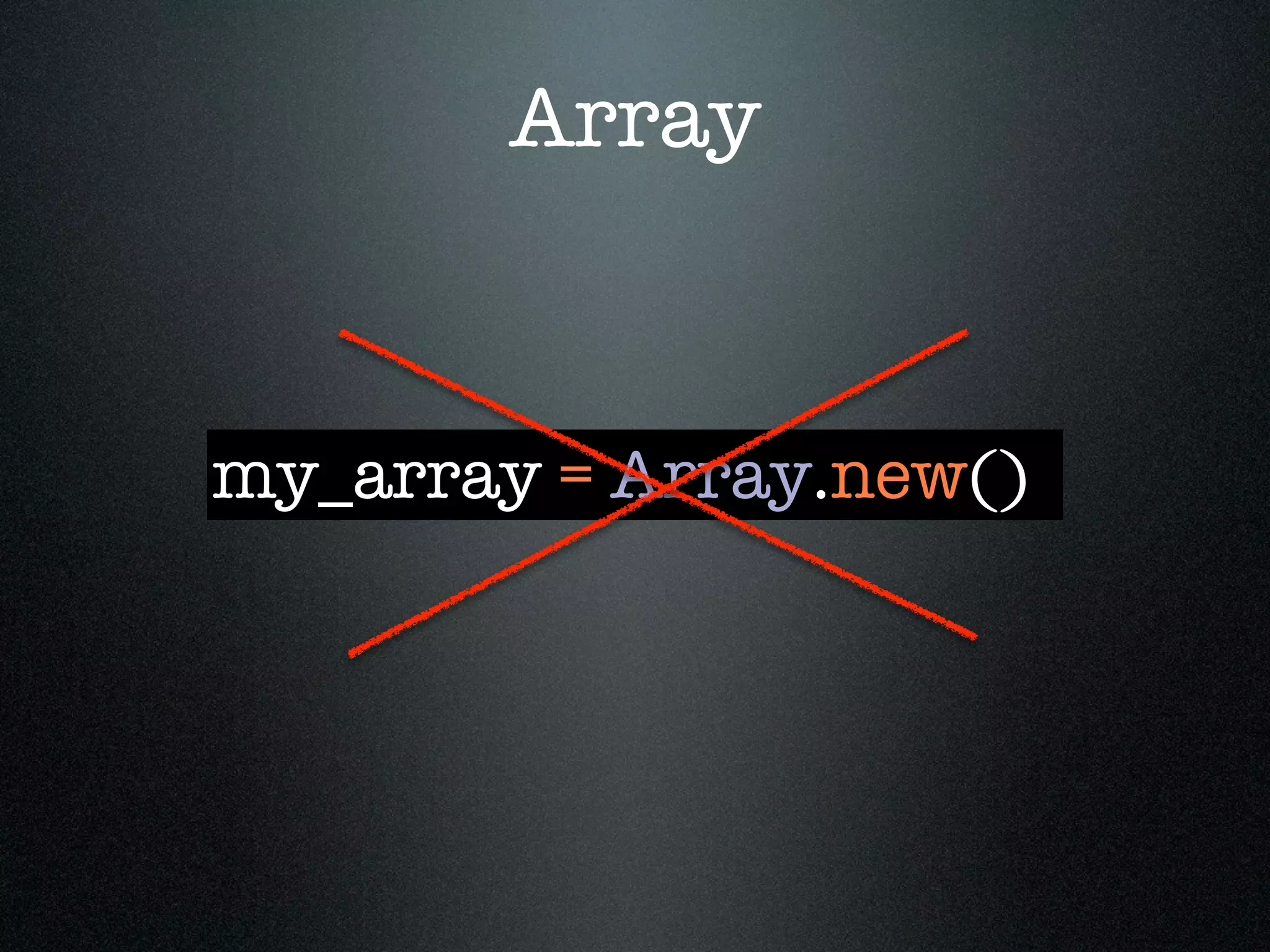 Array



my_array = Array.new()
 