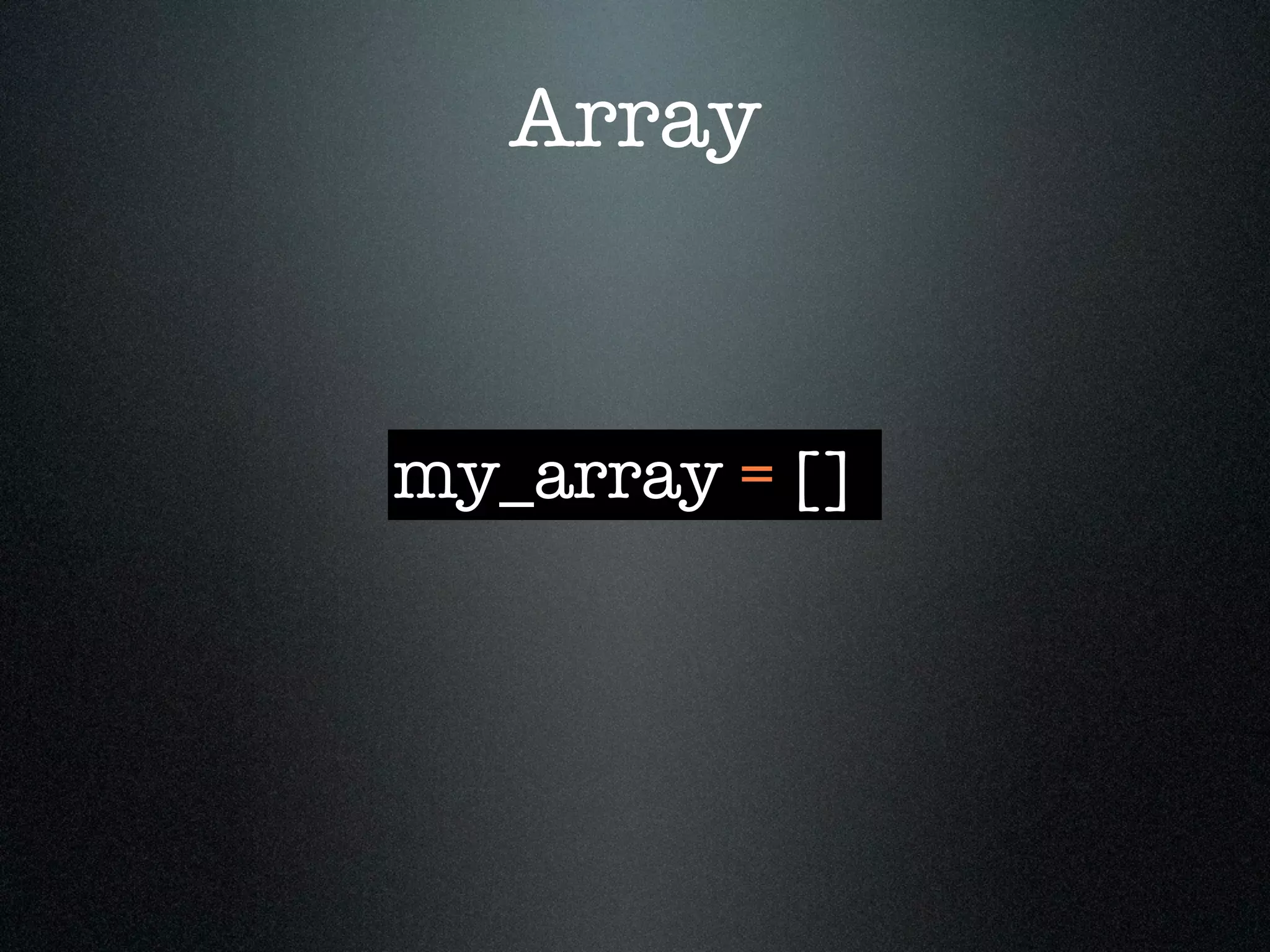 Array



my_array = []
 