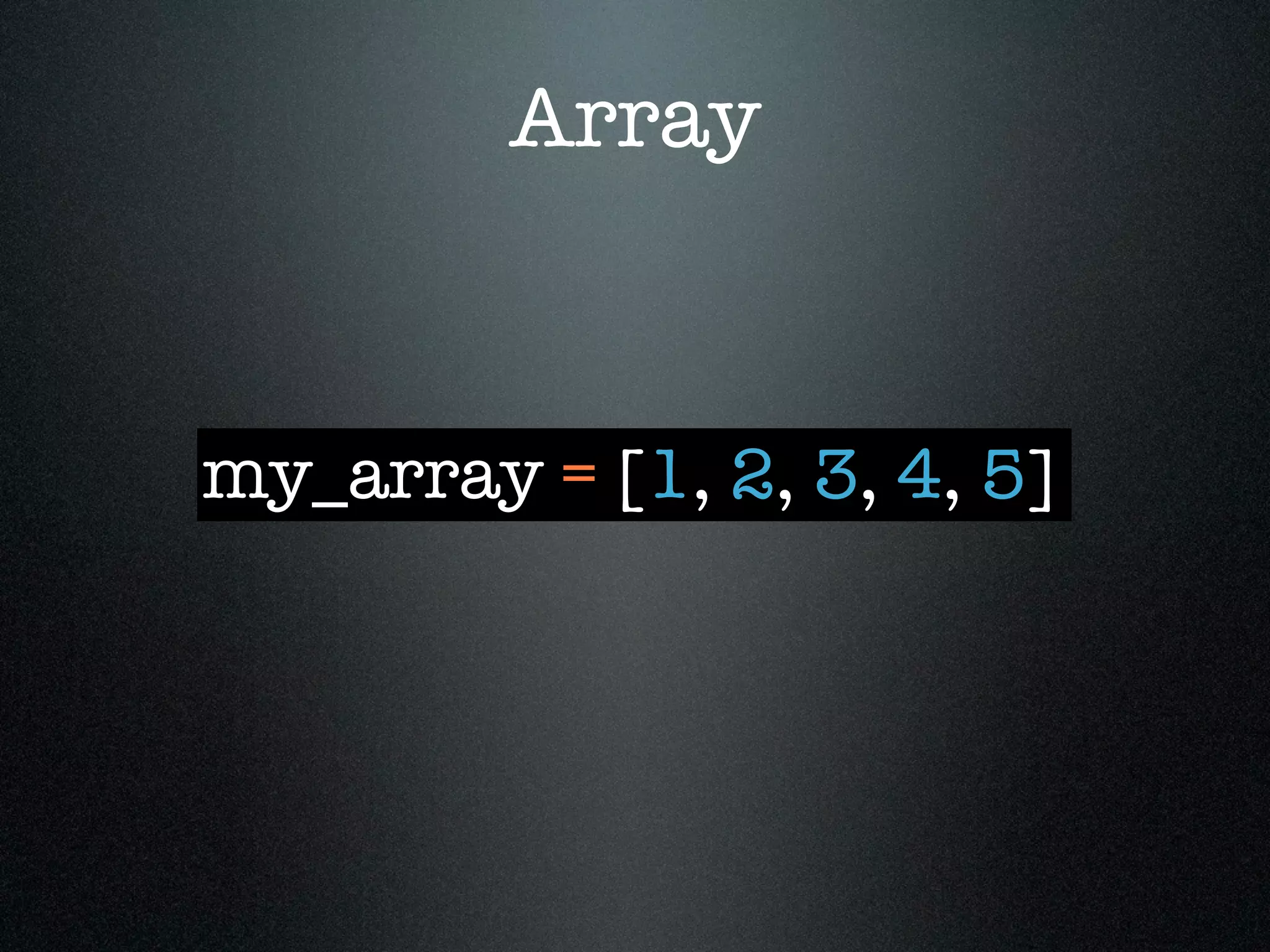 Array



my_array = [1, 2, 3, 4, 5]
 