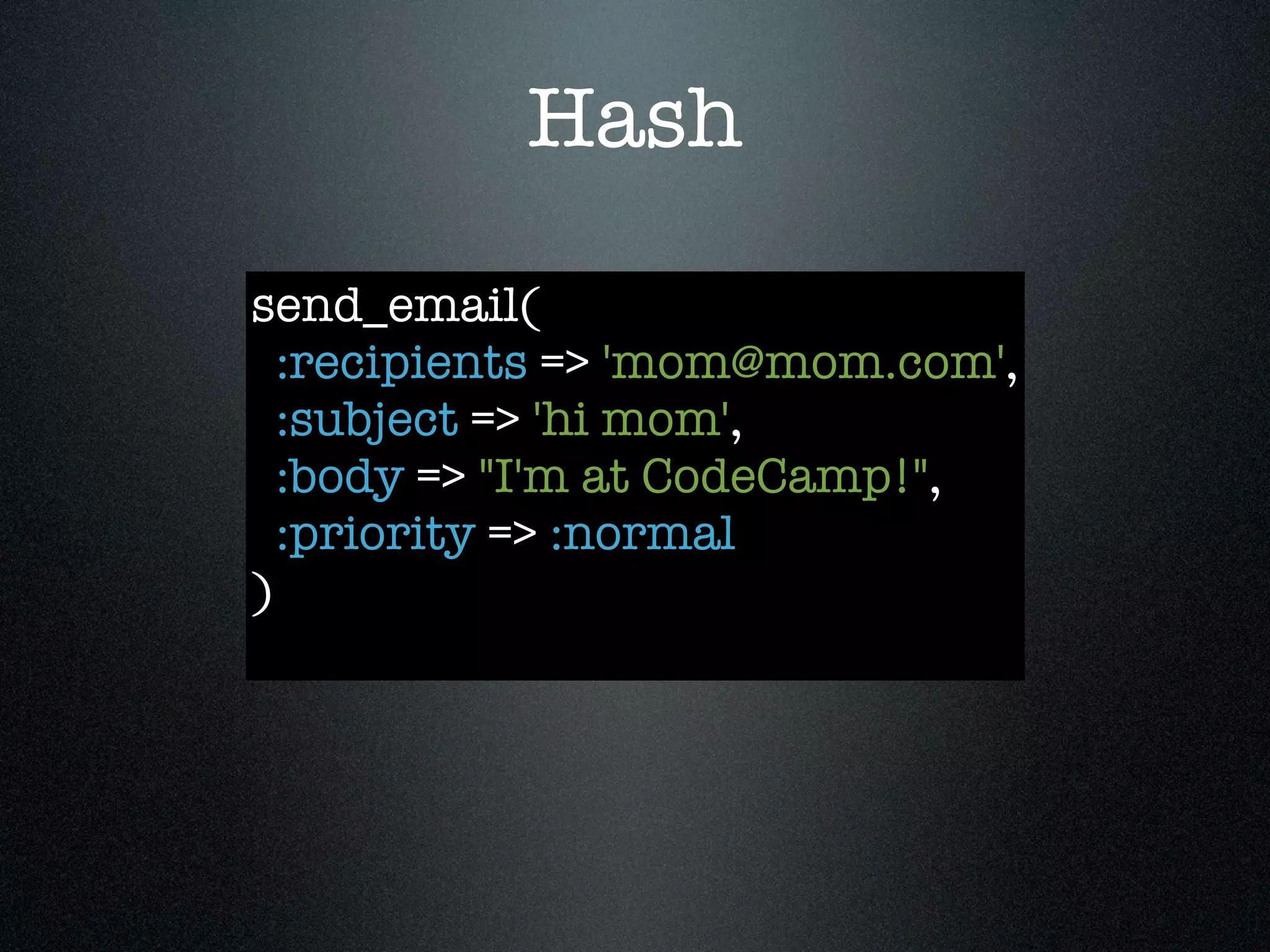 Hash

send_email(
  :recipients => 'mom@mom.com',
  :subject => 'hi mom',
  :body => "I'm at CodeCamp!",
  :priority => :normal
)
 