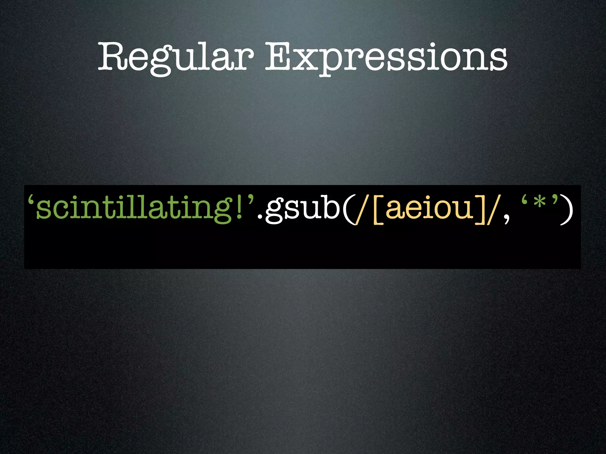 Regular Expressions


‘scintillating!’.gsub(/[aeiou]/, ‘*’)
 