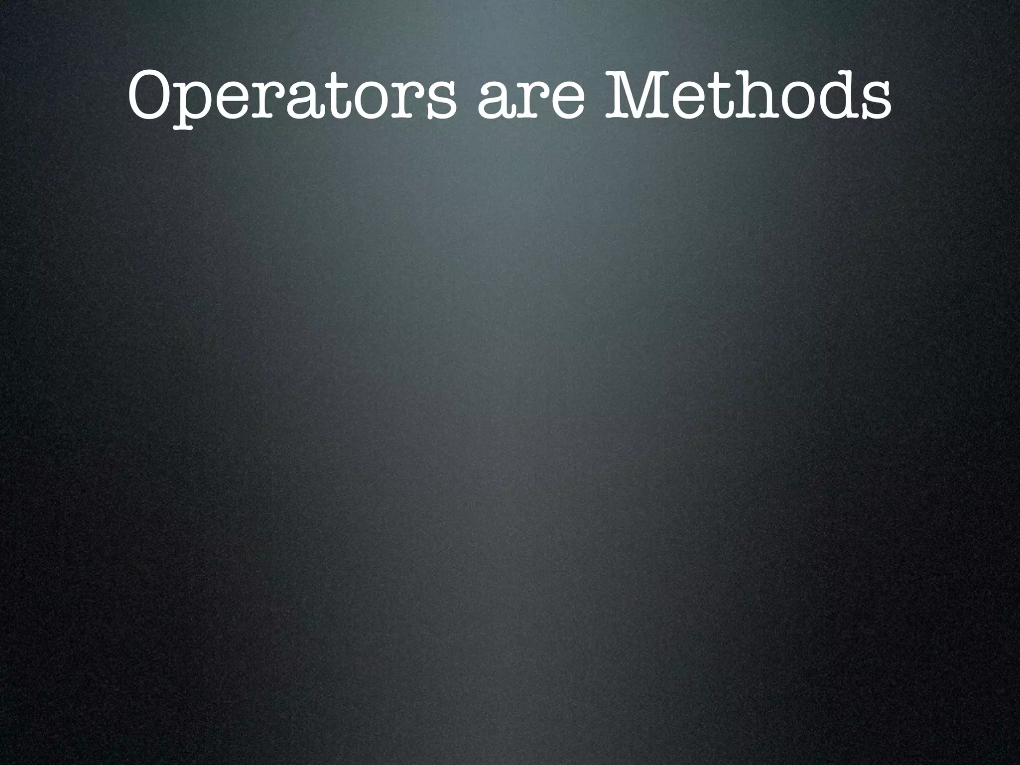 Operators are Methods
 