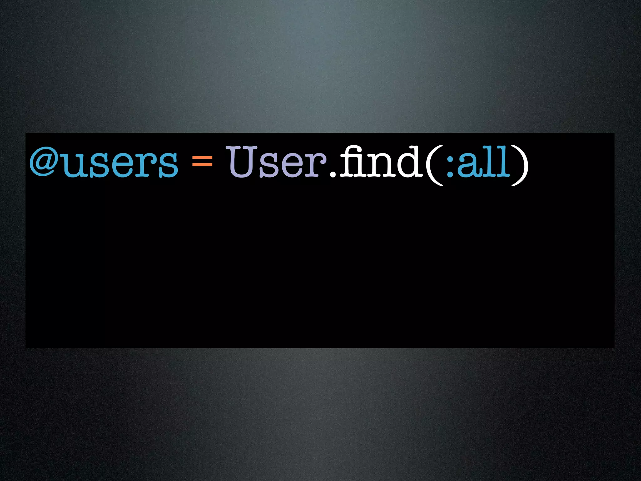 @users = User.ﬁnd(:all)
 