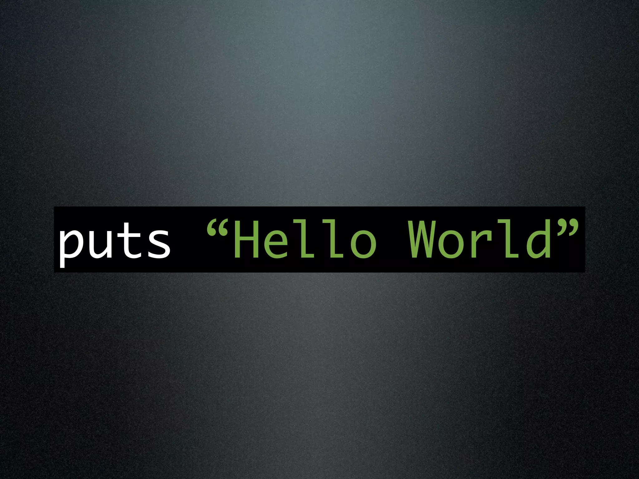 puts “Hello World”
 
