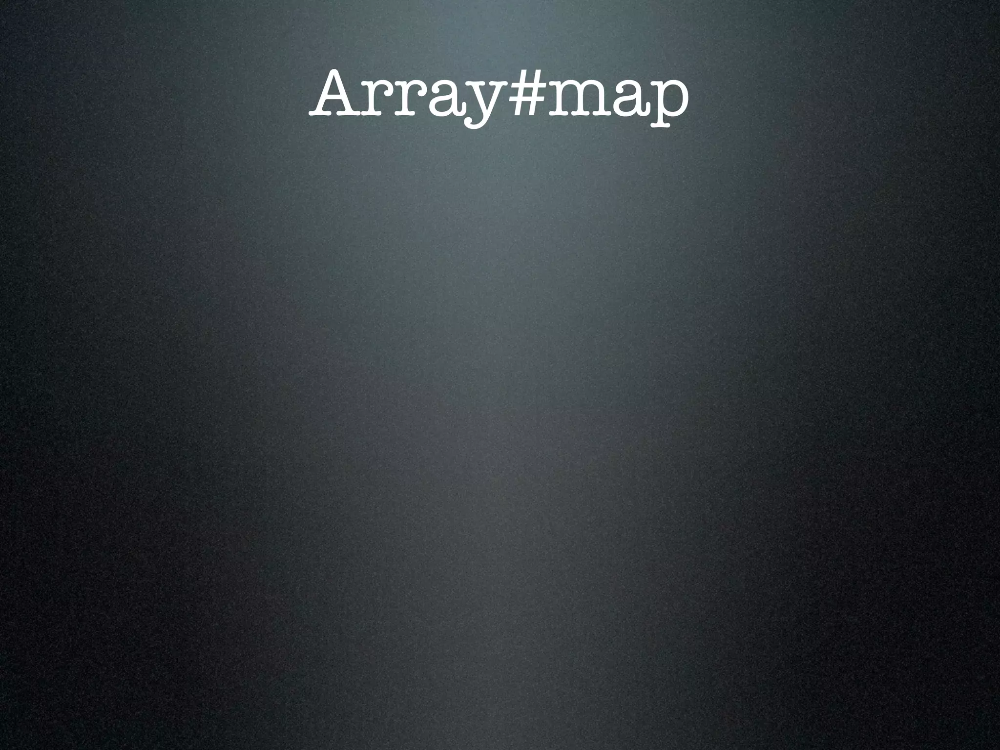 Array#map
 