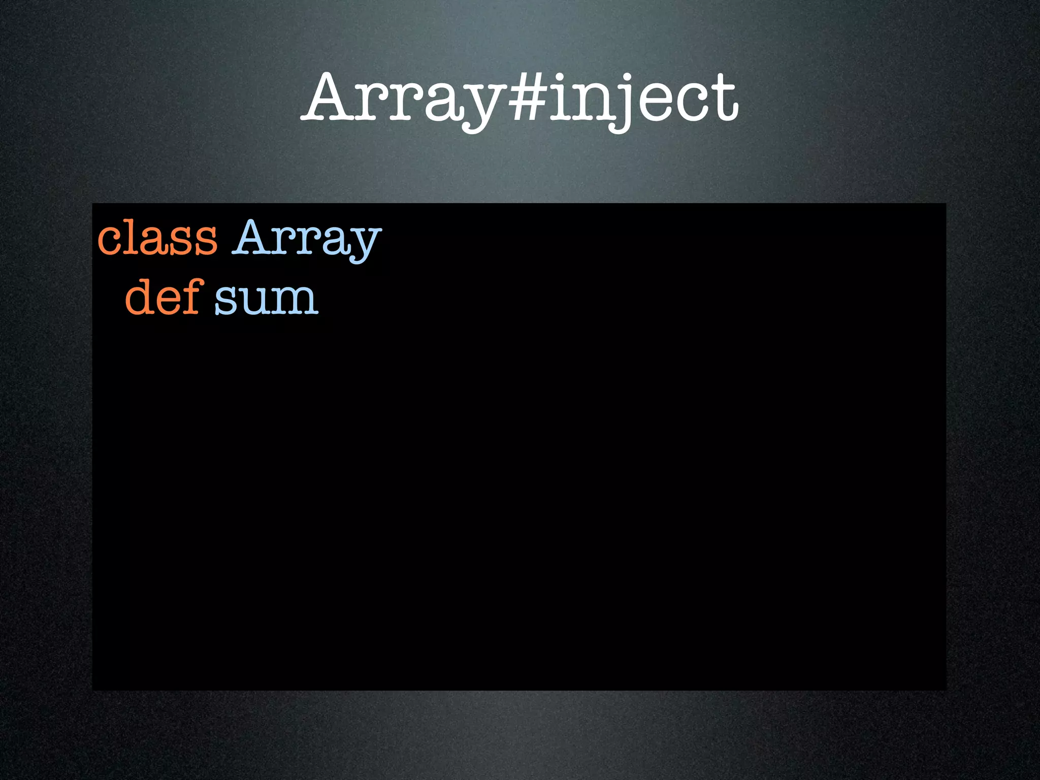 Array#inject
class Array
 def sum
 