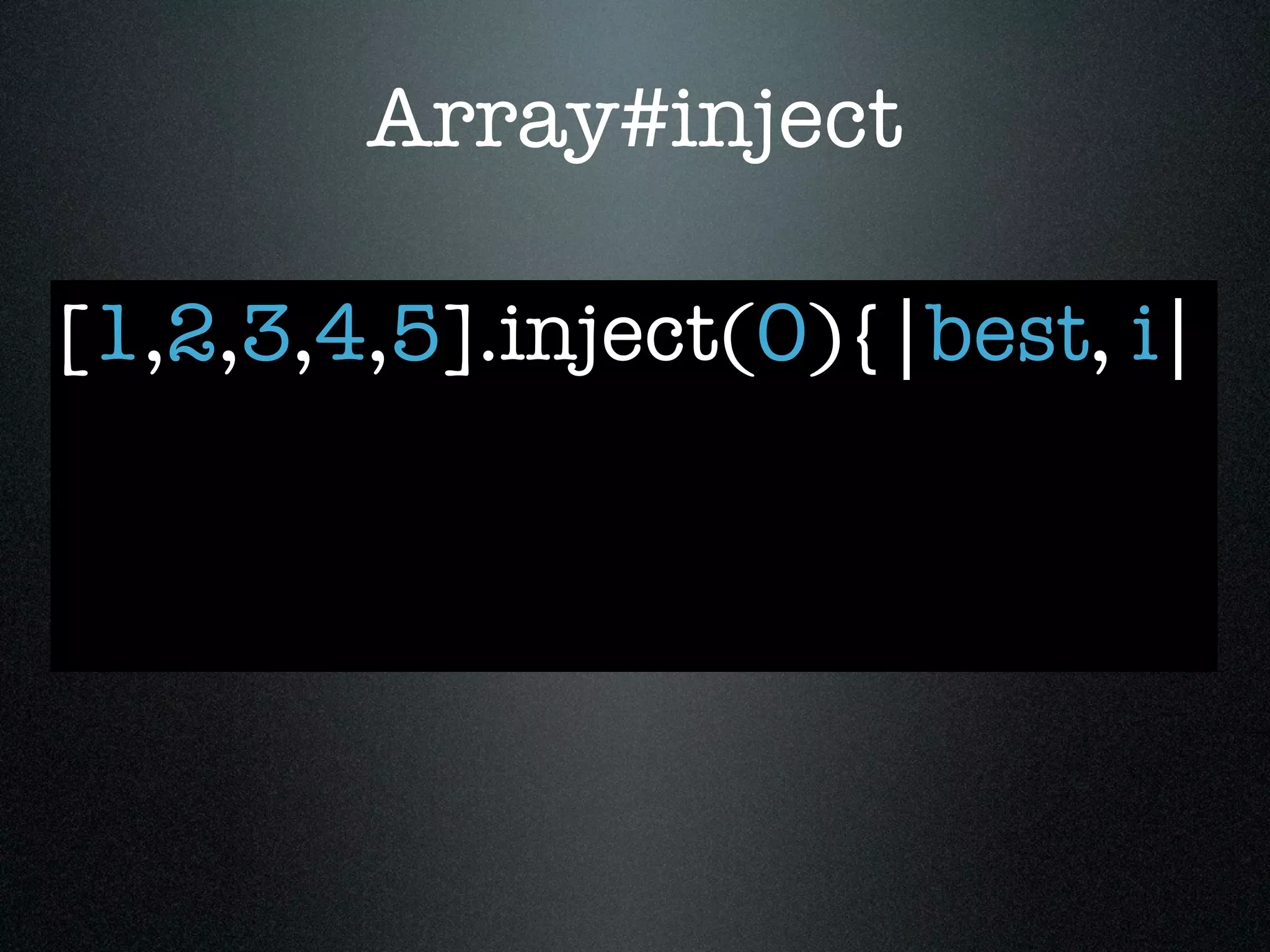 Array#inject

[1,2,3,4,5].inject(0){|best, i|
 